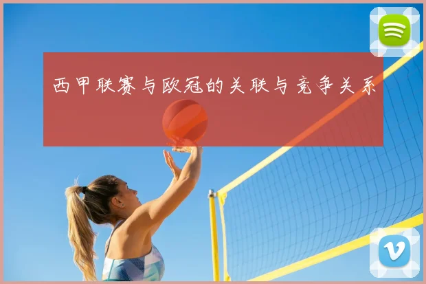 西甲联赛与欧冠的关联与竞争关系