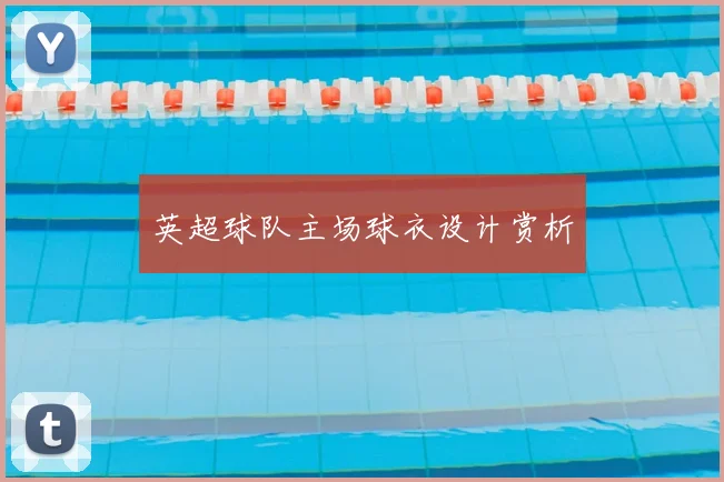 英超球队主场球衣设计赏析